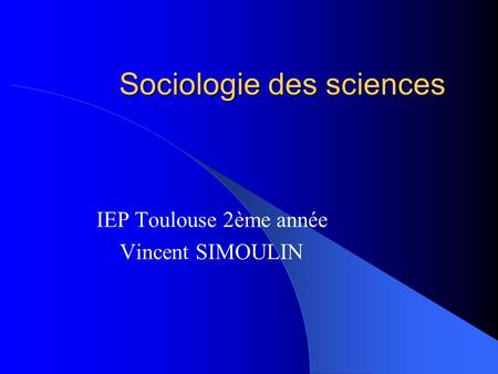 Sociologie des sciences IEP Toulouse 2ème année Vincent SIMOULIN.