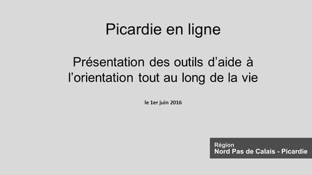 Picardie en ligne Présentation des outils d’aide à l’orientation tout au long de la vie le 1er juin 2016.