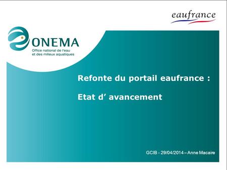 Refonte du portail eaufrance : Etat d’ avancement GCIB - 29/04/2014 – Anne Macaire.