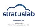 Utilisation du Cloud M. AIRAJ (CNRS/LAL) Réunion Utilisateurs StratusLab (4 avril 2013)
