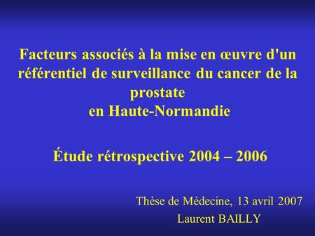 Facteurs associés à la mise en œuvre d'un référentiel de surveillance du cancer de la prostate en Haute-Normandie Étude rétrospective 2004 – 2006 Thèse.