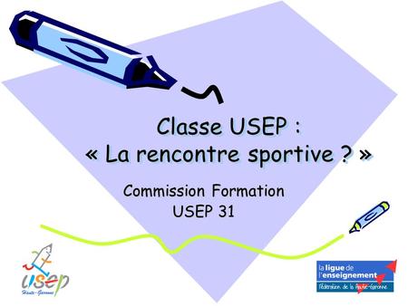 Classe USEP : « La rencontre sportive ? » Classe USEP : « La rencontre sportive ? » Commission Formation USEP 31.