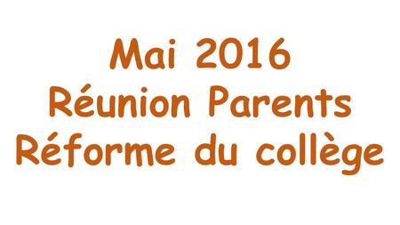 Mai 2016 Réunion Parents Réforme du collège.