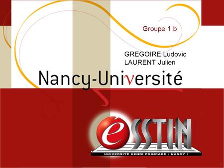 [ Fédération Nancy-Université] [ 2006 – 2007] 1 Groupe 1 b GREGOIRE Ludovic LAURENT Julien.