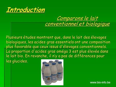 Introduction Comparons le lait conventionnel et biologique Plusieurs études montrent que, dans le lait des élevages biologiques, les acides gras essentiels.
