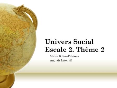 Univers Social Escale 2. Thème 2 Maria Kilim-Filatova Anglais Intensif.
