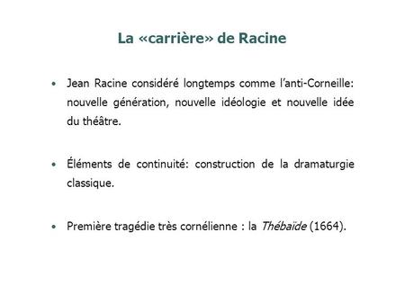La «carrière» de Racine Jean Racine considéré longtemps comme l’anti-Corneille: nouvelle génération, nouvelle idéologie et nouvelle idée du théâtre. Éléments.