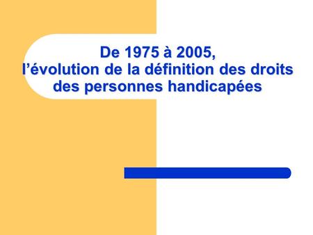 De 1975 à 2005, l’évolution de la définition des droits des personnes handicapées.