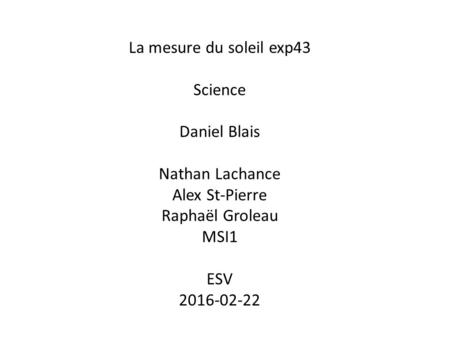 La mesure du soleil exp43 Science Daniel Blais Nathan Lachance Alex St-Pierre Raphaël Groleau MSI1 ESV 2016-02-22.