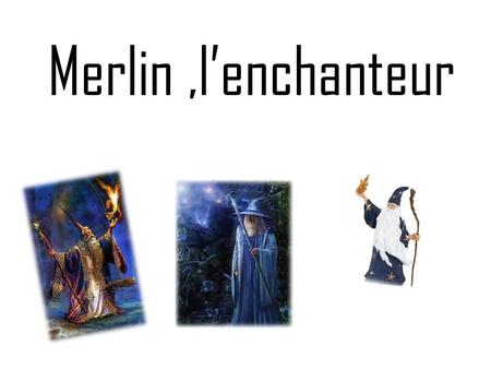 Merlin ,l’enchanteur.