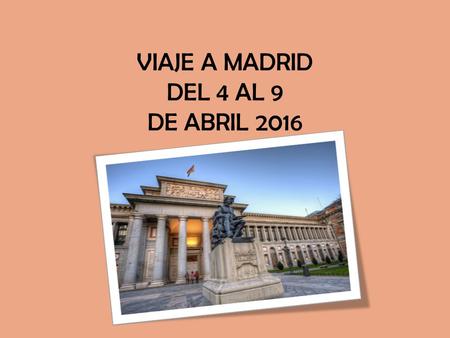 VIAJE A MADRID DEL 4 AL 9 DE ABRIL 2016. Les Axes Principaux Découverte de la culture espagnole Découverte de la capitale Pratique de la langue espagnole.