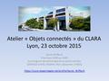 Atelier « Objets connectés » du CLARA Lyon, 23 octobre 2015 Xavier Briffault Chercheur HDR au CNRS Sociologie et épistémologie de la santé mentale CERMES3.