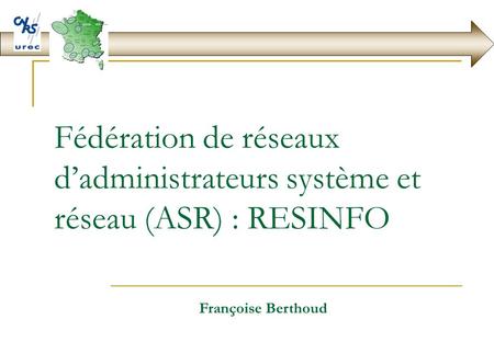 Fédération de réseaux d’administrateurs système et réseau (ASR) : RESINFO Françoise Berthoud.