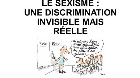 LE SEXISME : UNE DISCRIMINATION INVISIBLE MAIS RÉELLE
