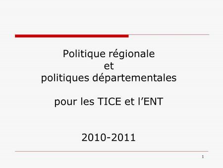 Politique régionale et politiques départementales pour les TICE et l’ENT 2010-2011 1.