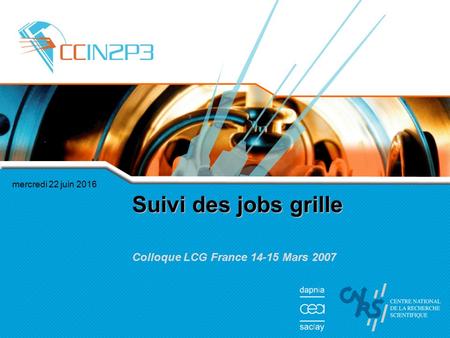 Mercredi 22 juin 2016 Suivi des jobs grille Colloque LCG France 14-15 Mars 2007.