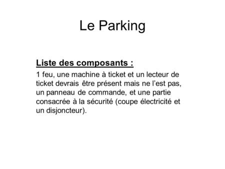 Le Parking Liste des composants : 1 feu, une machine à ticket et un lecteur de ticket devrais être présent mais ne l’est pas, un panneau de commande, et.