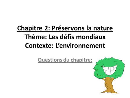 Chapitre 2: Préservons la nature Thème: Les défis mondiaux Contexte: L’environnement Questions du chapitre: