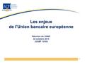 Les enjeux de l’Union bancaire européenne Réunion du GSBF 22 octobre 2013 (GSBF 13/03) 1.