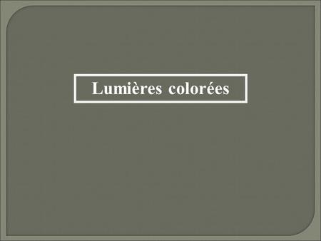 Lumières colorées. I- Lumières colorées 1- Dispersion de la lumière : Utilisation d ’un prisme ou d’un réseau.