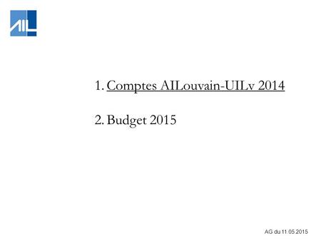 AG du 11.05.2015 1.Comptes AILouvain-UILv 2014 2.Budget 2015.