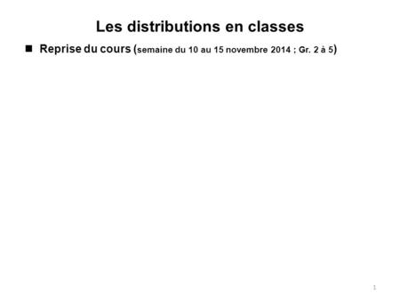 Les distributions en classes Reprise du cours ( semaine du 10 au 15 novembre 2014 ; Gr. 2 à 5 ) Rappel des formules pour la distribution simple : Correction.