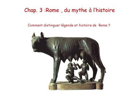 Chap. 3 :Rome , du mythe à l’histoire