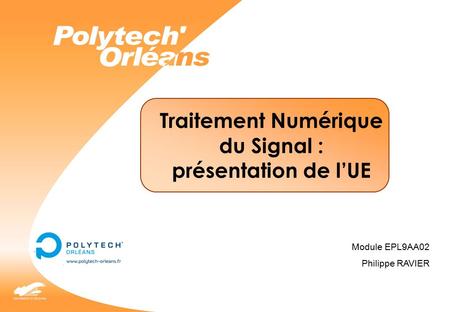 Traitement Numérique du Signal : présentation de l’UE Module EPL9AA02 Philippe RAVIER.