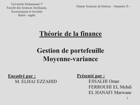 1 Théorie de la finance Gestion de portefeuille Moyenne-variance Master Sciences de Gestion – Semestre II - Université Mohammed V Faculté des Sciences.