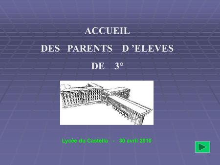 ACCUEIL DES PARENTS D ’ELEVES DE 3° Lycée du Castella - 30 avril 2010.