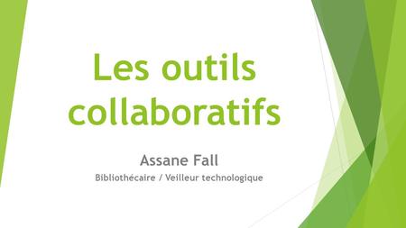 Les outils collaboratifs Assane Fall Bibliothécaire / Veilleur technologique.
