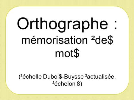 Orthographe : mémorisation ²de$ mot$ (²échelle Duboi$-Buysse ²actualisée, ²échelon 8)