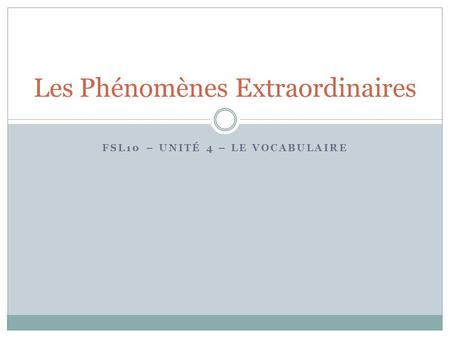 FSL10 – UNITÉ 4 – LE VOCABULAIRE Les Phénomènes Extraordinaires.