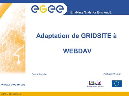 INFSO-RI-508833 Enabling Grids for E-sciencE www.eu-egee.org Adaptation de GRIDSITE à WEBDAV Cédric Duprilot CNRS/IN2P3/LAL.