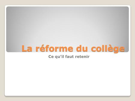 La réforme du collège Ce qu’il faut retenir. L’articulation générale de la réforme: Un principe identique pour les 4 niveaux du collège: 26 heures par.