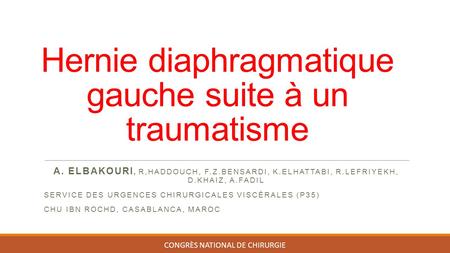 Hernie diaphragmatique gauche suite à un traumatisme A. ELBAKOURI, R,HADDOUCH, F.Z.BENSARDI, K.ELHATTABI, R.LEFRIYEKH, D.KHAIZ, A.FADIL SERVICE DES URGENCES.