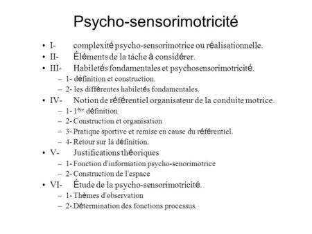 Psycho-sensorimotricité I-complexit é psycho-sensorimotrice ou r é alisationnelle. II- É l é ments de la tâche à consid é rer. III-Habilet é s fondamentales.