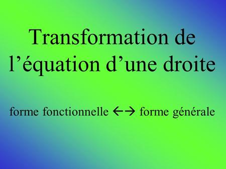 Transformation de l’équation d’une droite forme fonctionnelle  forme générale.