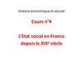 Histoire économique et sociale Cours n°4 L’Etat social en France depuis le XIX e siècle.