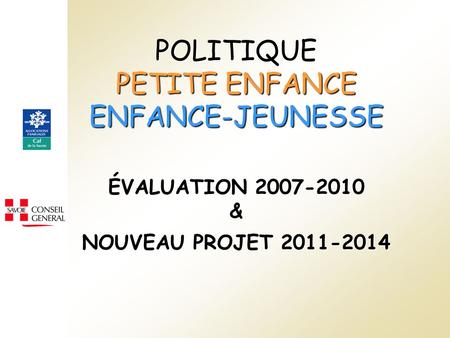 POLITIQUE PETITE ENFANCE ENFANCE-JEUNESSE ÉVALUATION 2007-2010 & NOUVEAU PROJET 2011-2014.