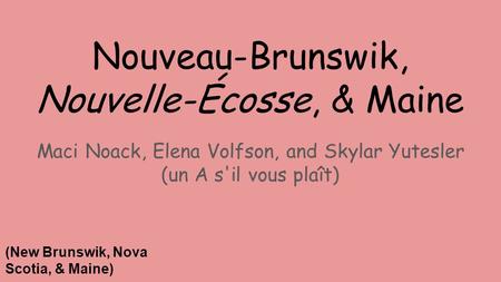 Nouveau-Brunswik, Nouvelle-Écosse, & Maine Maci Noack, Elena Volfson, and Skylar Yutesler (un A s'il vous plaît) (New Brunswik, Nova Scotia, & Maine)
