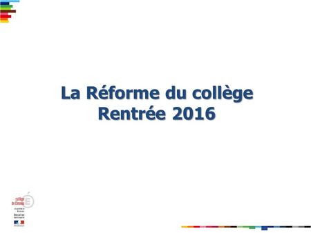 La Réforme du collège Rentrée 2016. SOMMAIRE Une réforme globale Un contenu et des méthodes en évolution Une nouvelle organisation du temps scolaire Les.
