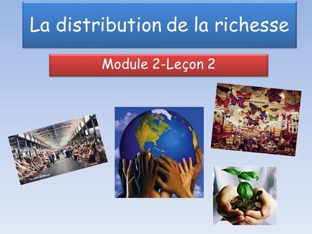 Module 2-Leçon 2 La distribution de la richesse. Message du jour… Bonjour les élèves, S’il y a une chose que j’aime faire à Saint Jean, c’est aller au.