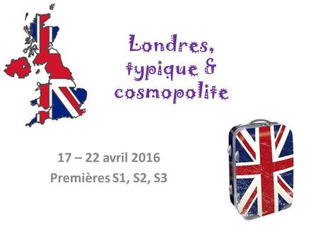 Londres, typique & cosmopolite 17 – 22 avril 2016 Premières S1, S2, S3.