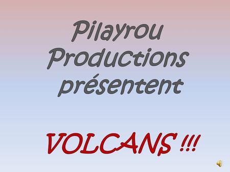 Pilayrou Productions présentent VOLCANS !!!.