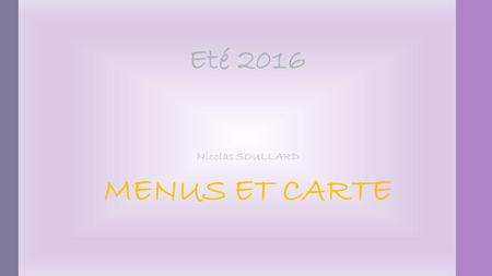 Eté 2016 Nicolas SOULLARD MENUS ET CARTE ..