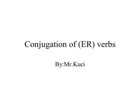 Conjugation of (ER) verbs By:Mr.Kuci Chanter:To sing Ils/Elles Chantent Il/Elle Chante Vous ChantezTu Chantes Nous Chantons Je Chante.