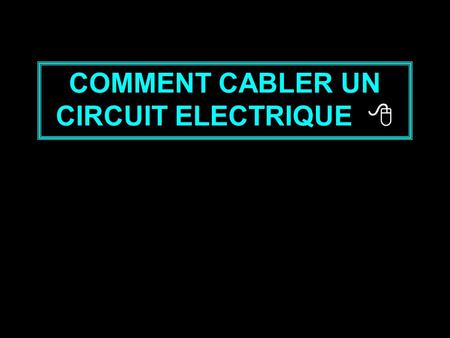 COMMENT CABLER UN CIRCUIT ELECTRIQUE .