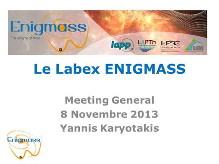 Le Labex ENIGMASS Meeting General 8 Novembre 2013 Yannis Karyotakis.