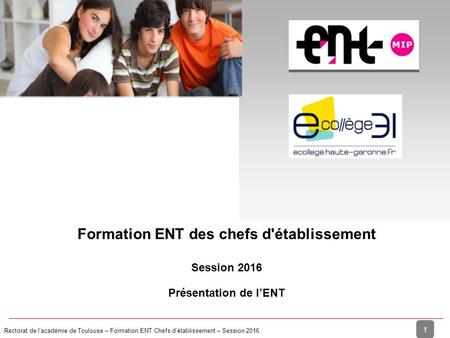 Rectorat de l'académie de Toulouse – Formation ENT Chefs d'établissement – Session 2016 1 Présentation de l’ENT Formation ENT des chefs d'établissement.